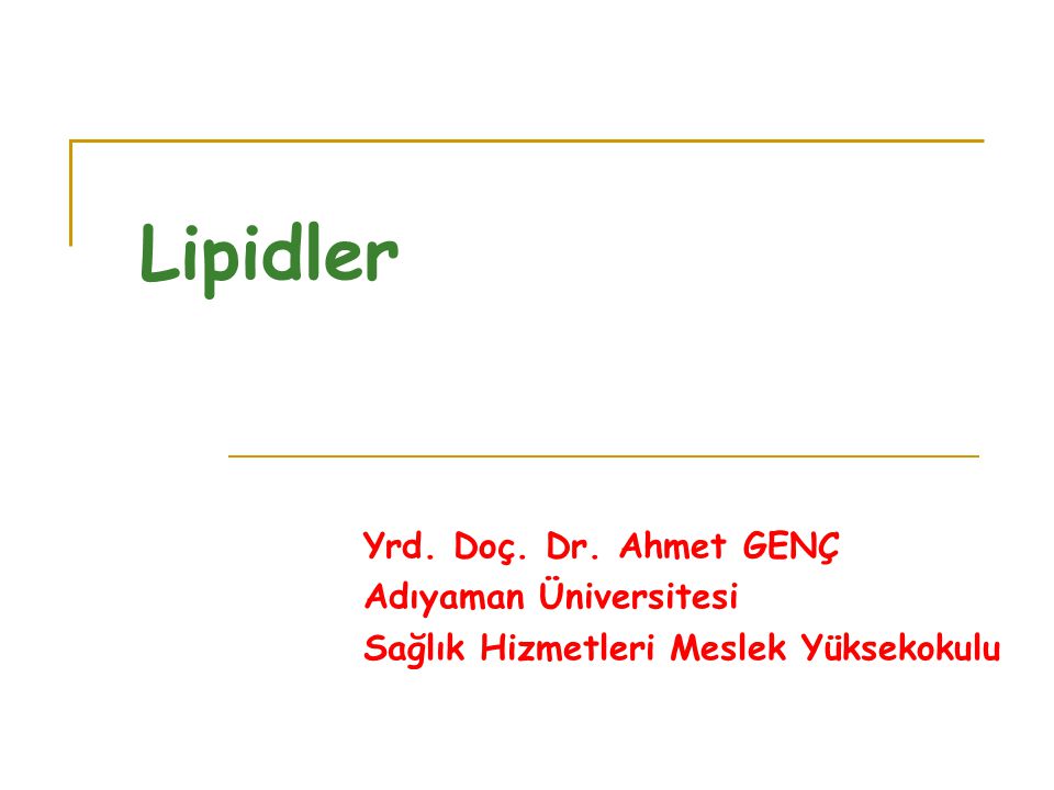 Lipidler Yrd. Doç. Dr. Ahmet GENÇ Adıyaman Üniversitesi