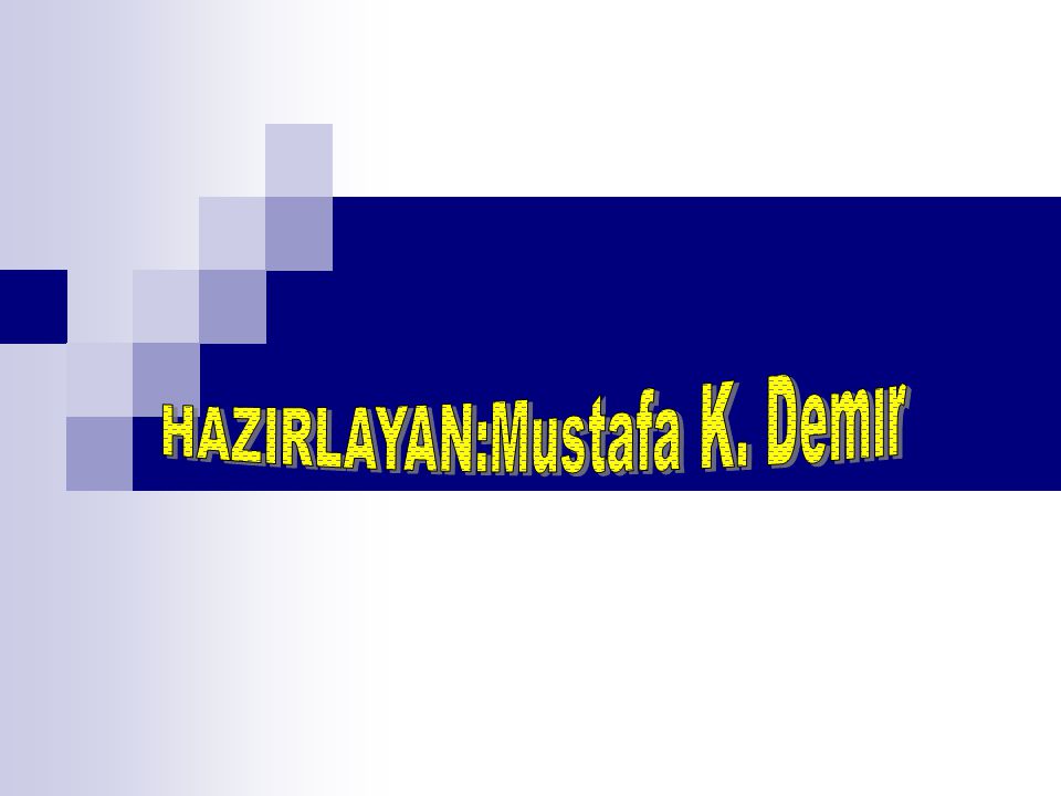 HAZIRLAYAN:Mustafa K. Demır
