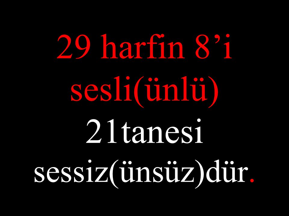 29 harfin 8’i sesli(ünlü) 21tanesi sessiz(ünsüz)dür.