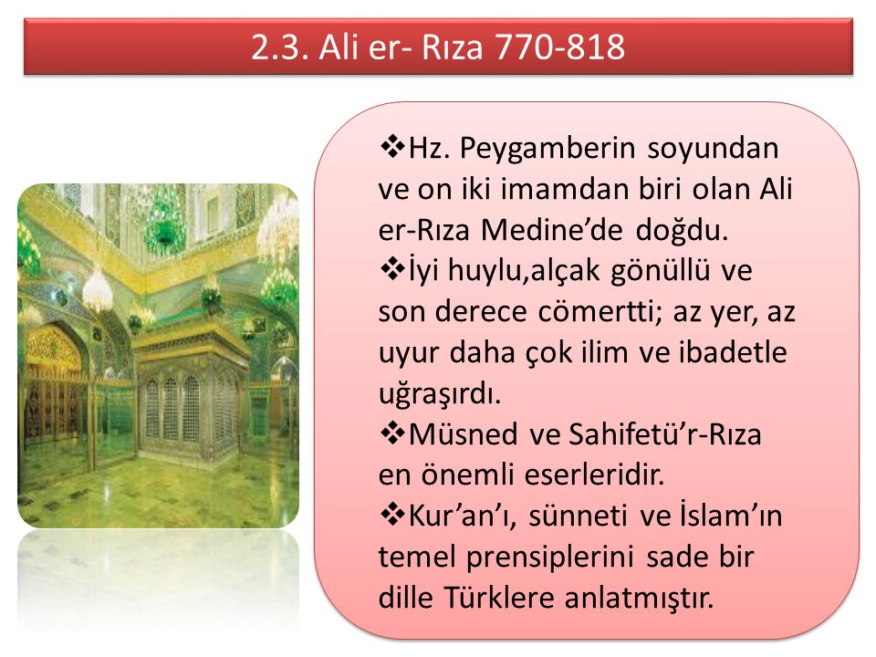 2.3. Ali er- Rıza Hz. Peygamberin soyundan ve on iki imamdan biri olan Ali er-Rıza Medine’de doğdu.