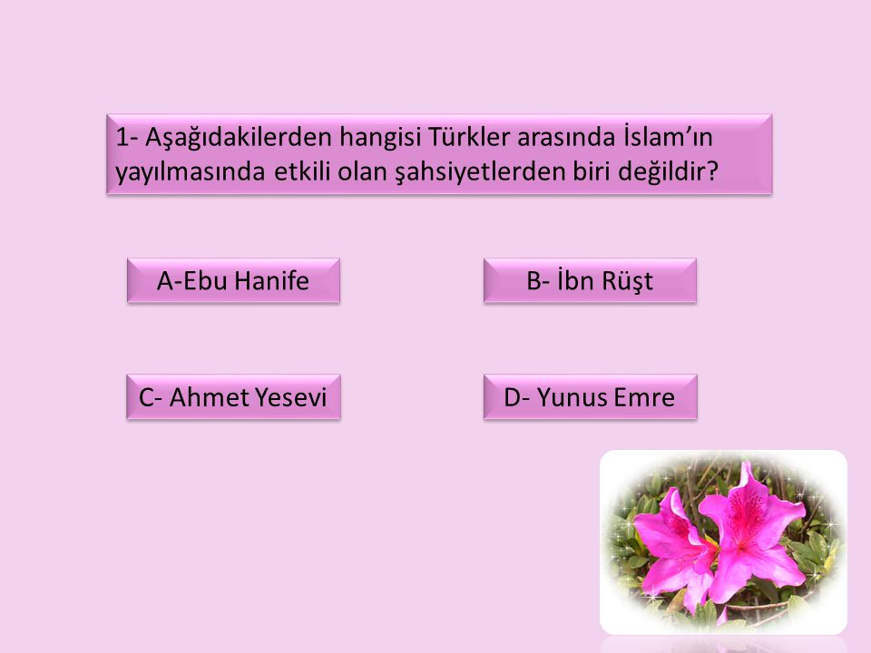 1- Aşağıdakilerden hangisi Türkler arasında İslam’ın yayılmasında etkili olan şahsiyetlerden biri değildir