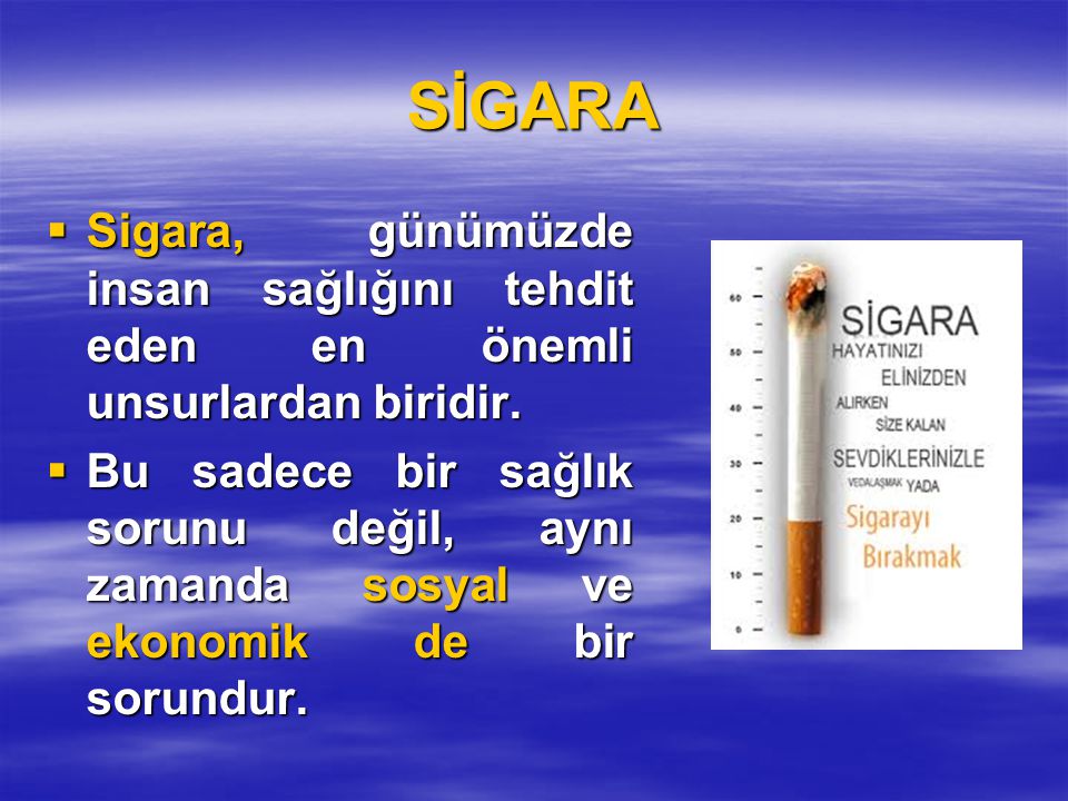 SİGARA Sigara, günümüzde insan sağlığını tehdit eden en önemli unsurlardan biridir.