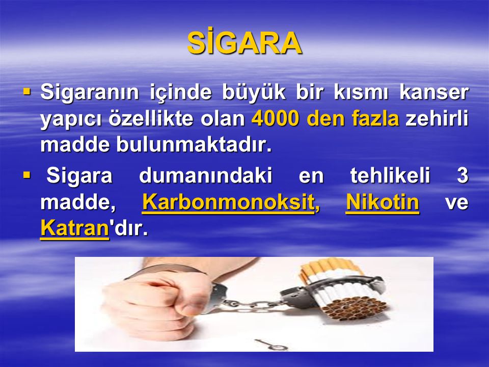 SİGARA Sigaranın içinde büyük bir kısmı kanser yapıcı özellikte olan 4000 den fazla zehirli madde bulunmaktadır.