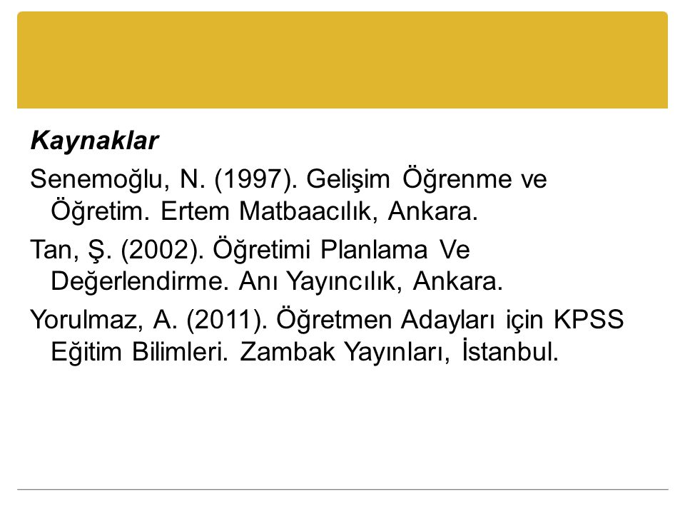 Kaynaklar Senemoğlu, N. (1997). Gelişim Öğrenme ve Öğretim
