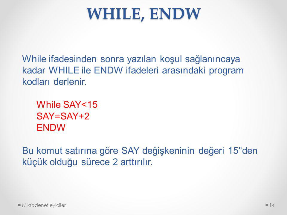 WHILE, ENDW While ifadesinden sonra yazılan koşul sağlanıncaya kadar WHILE ile ENDW ifadeleri arasındaki program kodları derlenir.