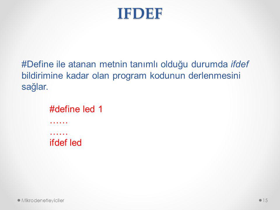 IFDEF #Define ile atanan metnin tanımlı olduğu durumda ifdef bildirimine kadar olan program kodunun derlenmesini sağlar.