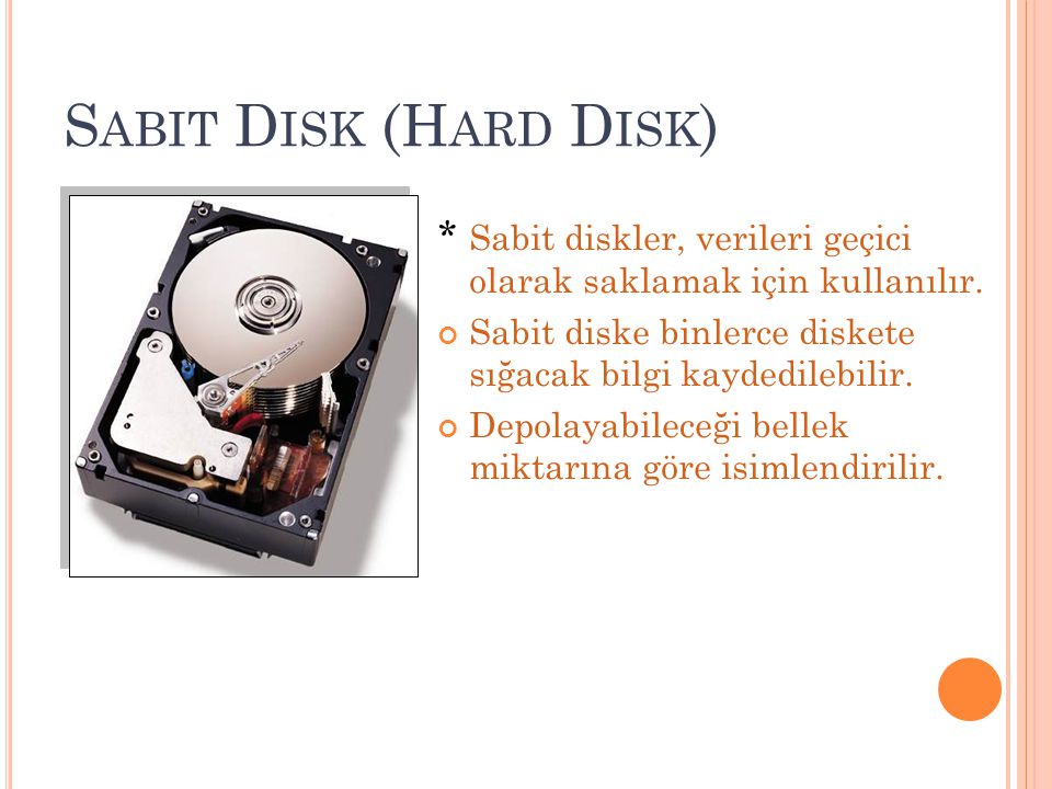 Sabit Disk (Hard Disk) * Sabit diskler, verileri geçici olarak saklamak için kullanılır.
