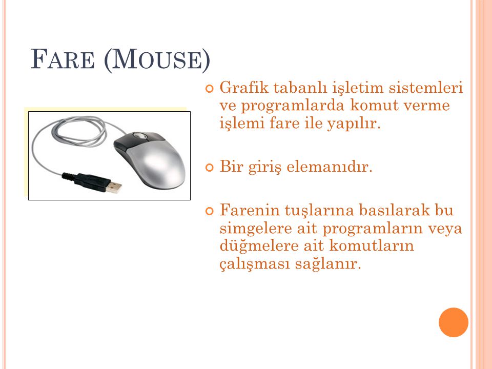 Fare (Mouse) Grafik tabanlı işletim sistemleri ve programlarda komut verme işlemi fare ile yapılır.