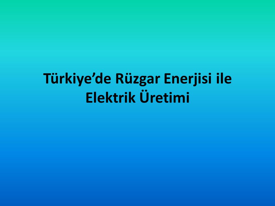 Türkiye’de Rüzgar Enerjisi ile Elektrik Üretimi