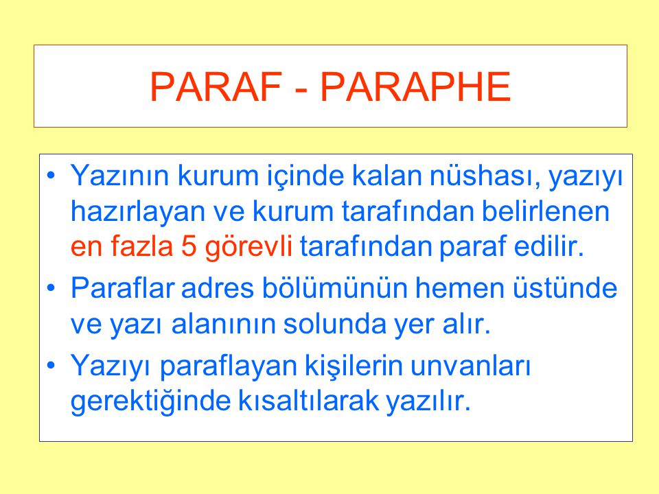 PARAF - PARAPHE Yazının kurum içinde kalan nüshası, yazıyı hazırlayan ve kurum tarafından belirlenen en fazla 5 görevli tarafından paraf edilir.