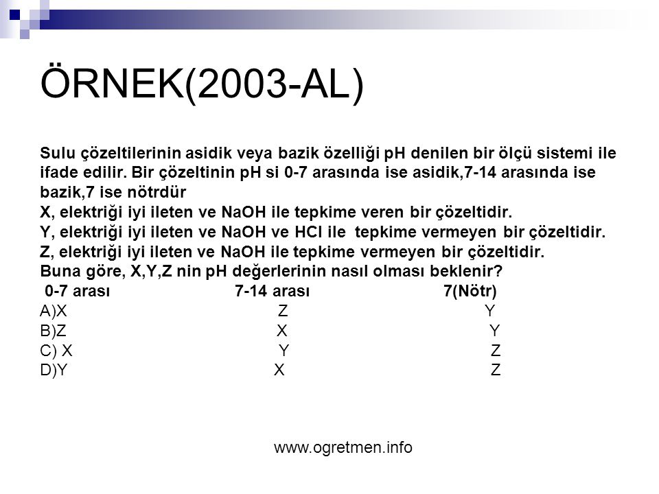 ÖRNEK(2003-AL) Sulu çözeltilerinin asidik veya bazik özelliği pH denilen bir ölçü sistemi ile.