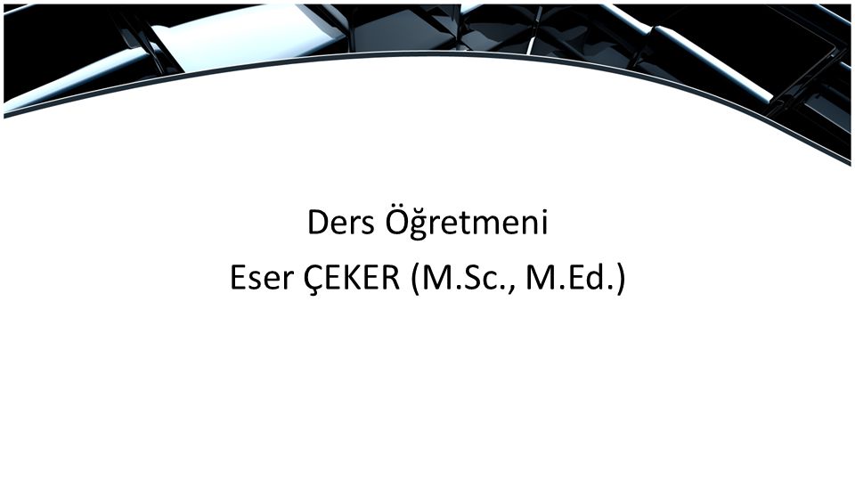Ders Öğretmeni Eser ÇEKER (M.Sc., M.Ed.)