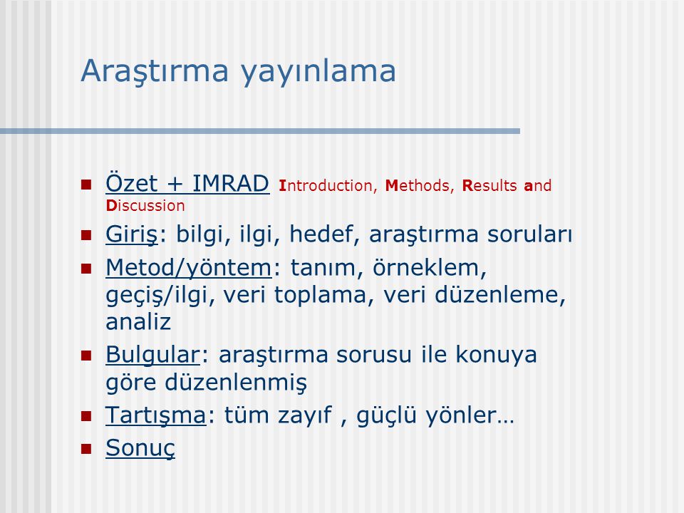 Araştırma yayınlama Özet + IMRAD Introduction, Methods, Results and Discussion. Giriş: bilgi, ilgi, hedef, araştırma soruları.