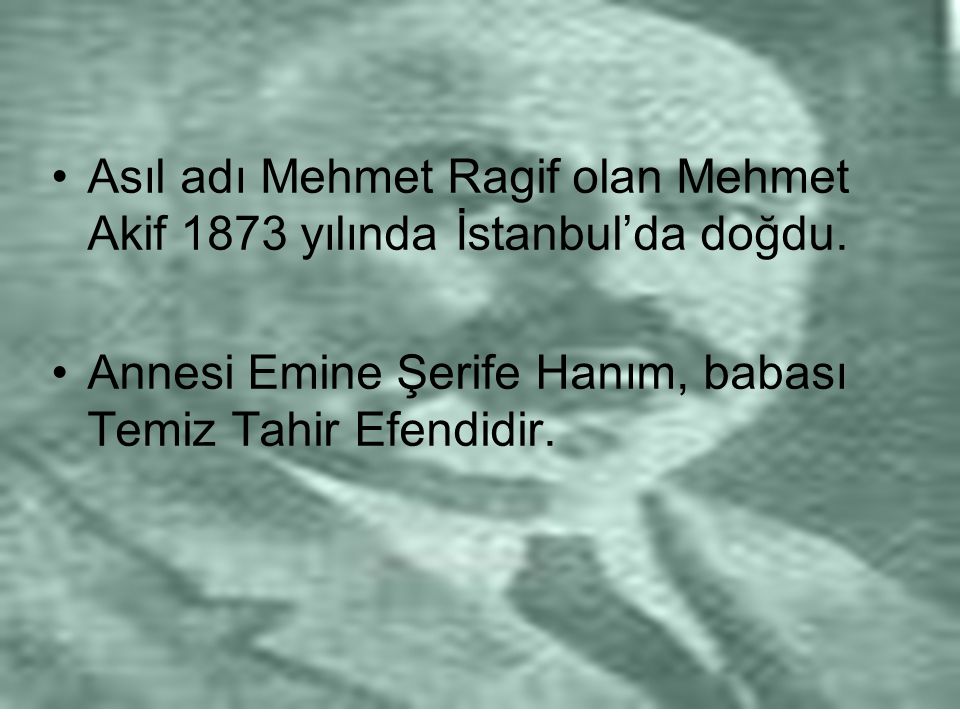 Asıl adı Mehmet Ragif olan Mehmet Akif 1873 yılında İstanbul’da doğdu.