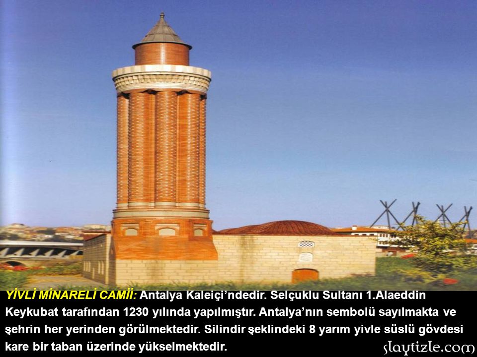 YİVLİ MİNARELİ CAMİİ: Antalya Kaleiçi’ndedir. Selçuklu Sultanı 1