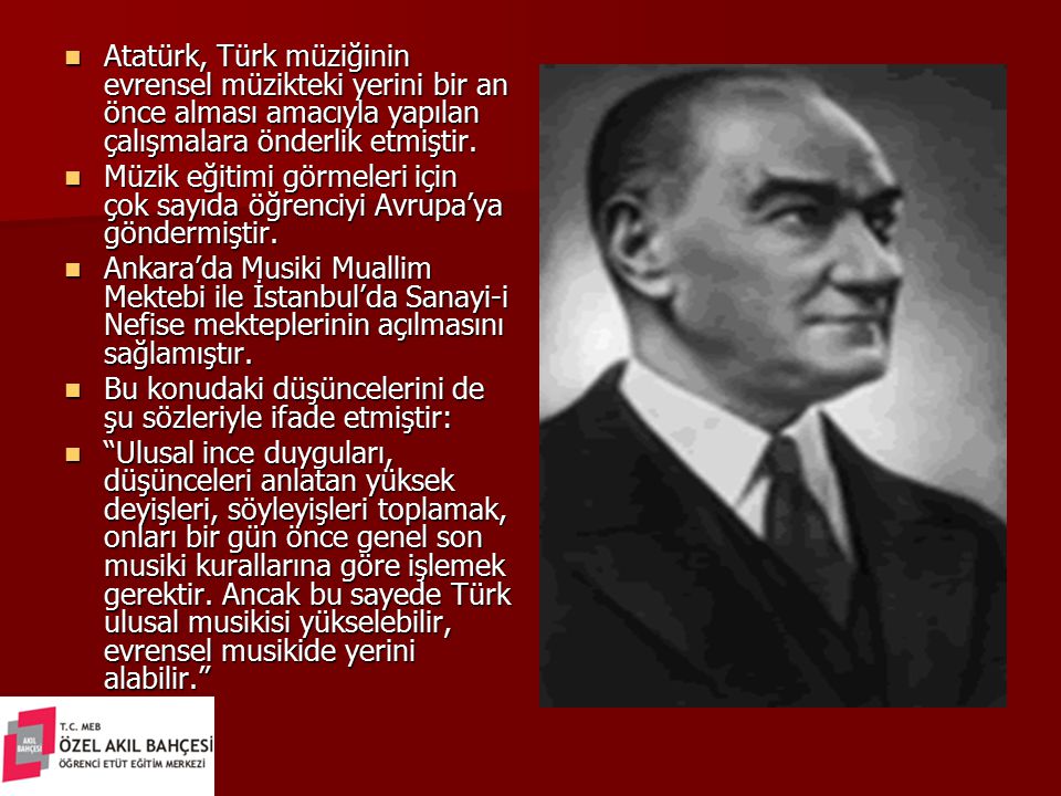 Atatürk, Türk müziğinin evrensel müzikteki yerini bir an önce alması amacıyla yapılan çalışmalara önderlik etmiştir.