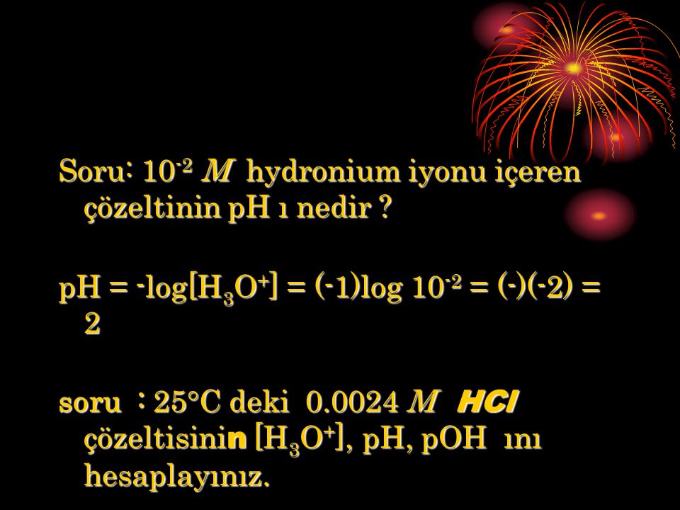 Soru: 10-2 M hydronium iyonu içeren çözeltinin pH ı nedir