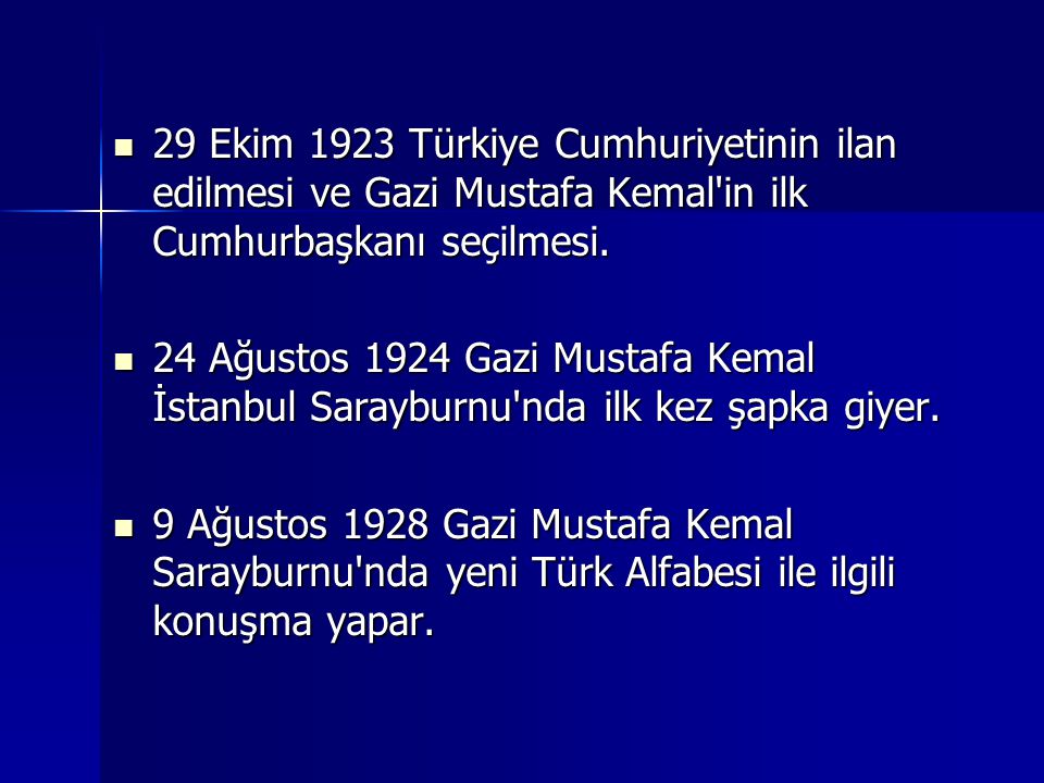 29 Ekim 1923 Türkiye Cumhuriyetinin ilan edilmesi ve Gazi Mustafa Kemal in ilk Cumhurbaşkanı seçilmesi.