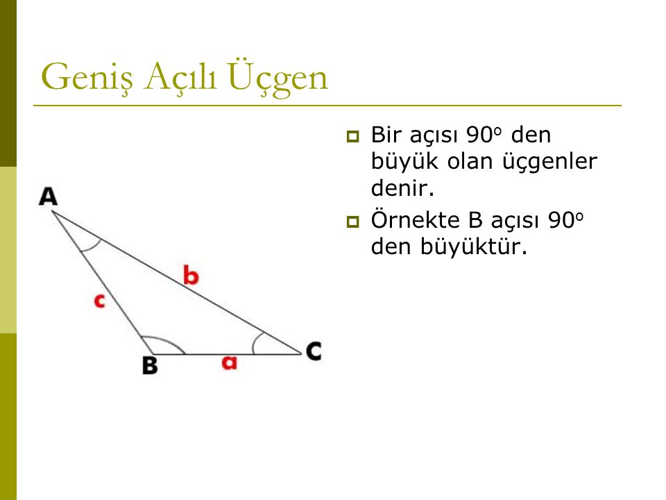 Geniş Açılı Üçgen Bir açısı 90o den büyük olan üçgenler denir.