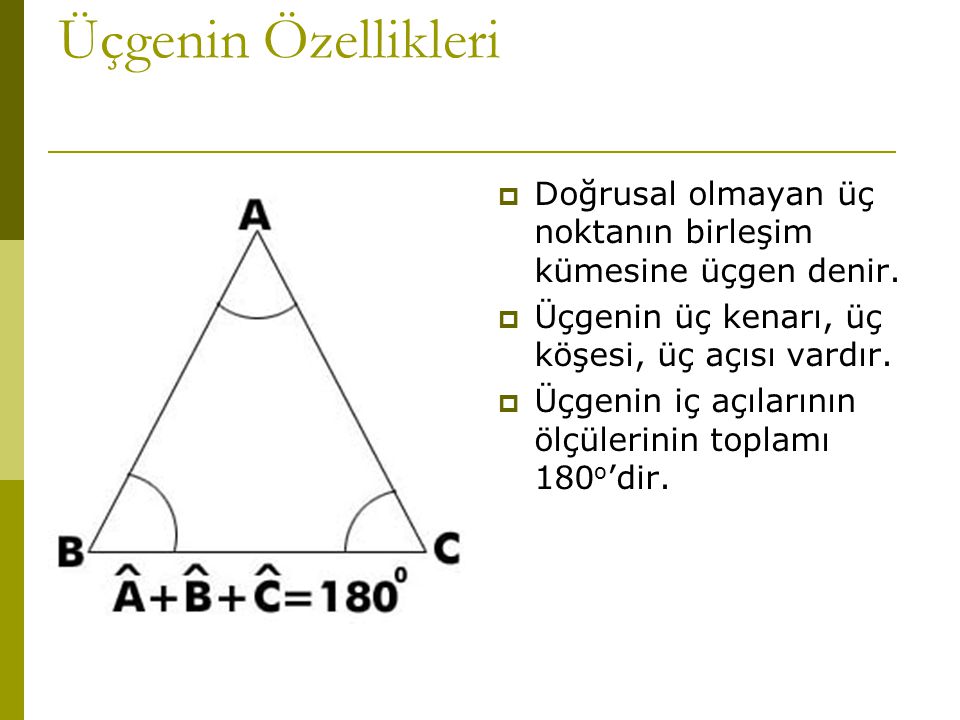 Üçgenin Özellikleri Doğrusal olmayan üç noktanın birleşim kümesine üçgen denir. Üçgenin üç kenarı, üç köşesi, üç açısı vardır.