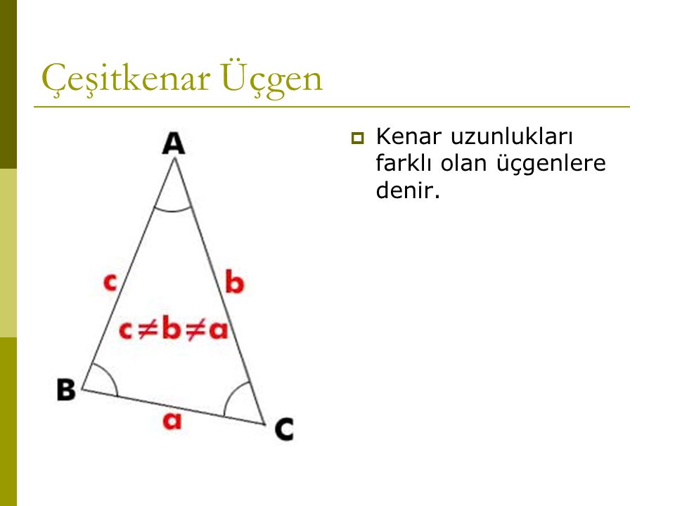 Çeşitkenar Üçgen Kenar uzunlukları farklı olan üçgenlere denir.