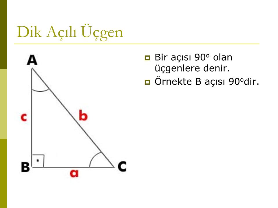 Dik Açılı Üçgen Bir açısı 90o olan üçgenlere denir.