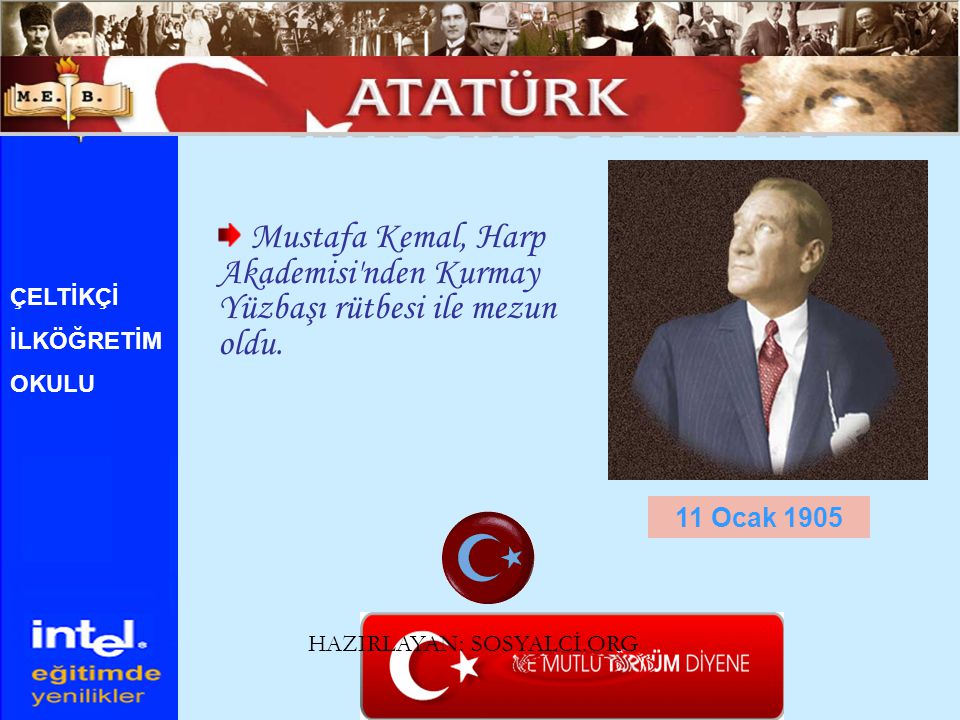 ATATÜRK ÜN HAYATI Mustafa Kemal, Harp Akademisi nden Kurmay Yüzbaşı rütbesi ile mezun oldu. ÇELTİKÇİ.