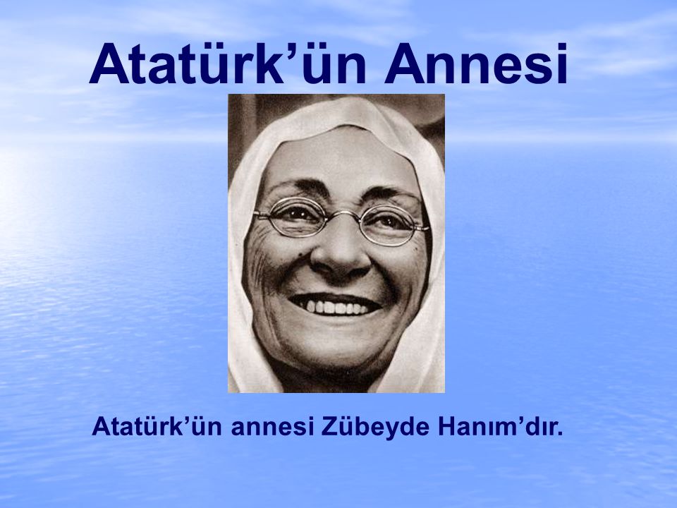 Atatürk’ün Annesi Atatürk’ün annesi Zübeyde Hanım’dır.