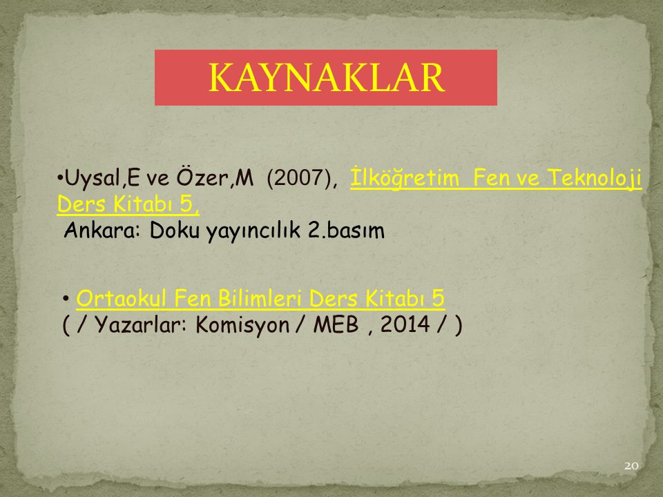 KAYNAKLAR Uysal,E ve Özer,M (2007), İlköğretim Fen ve Teknoloji Ders Kitabı 5, Ankara: Doku yayıncılık 2.basım.