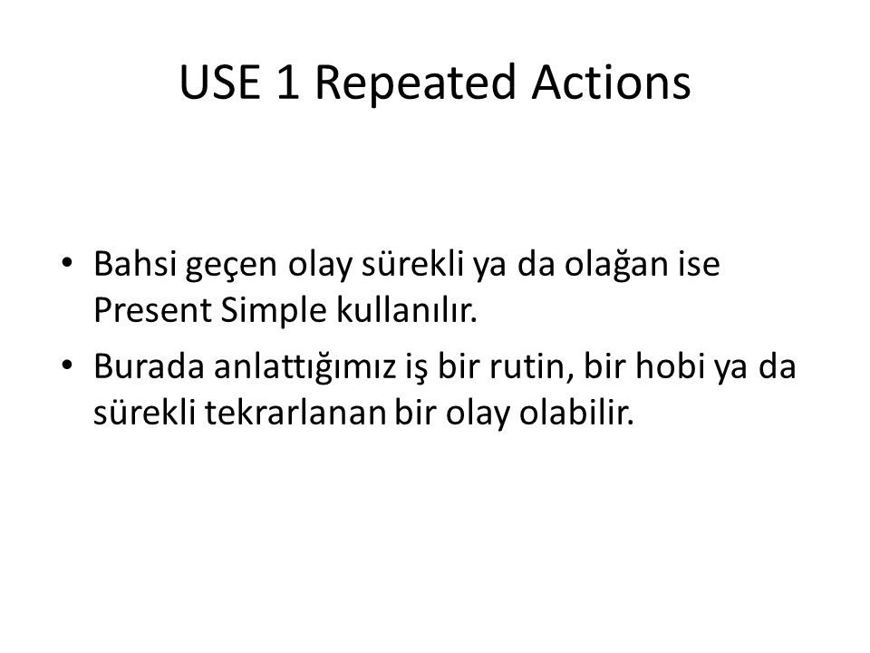 USE 1 Repeated Actions Bahsi geçen olay sürekli ya da olağan ise Present Simple kullanılır.