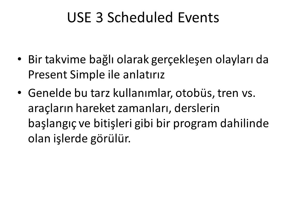 USE 3 Scheduled Events Bir takvime bağlı olarak gerçekleşen olayları da Present Simple ile anlatırız.