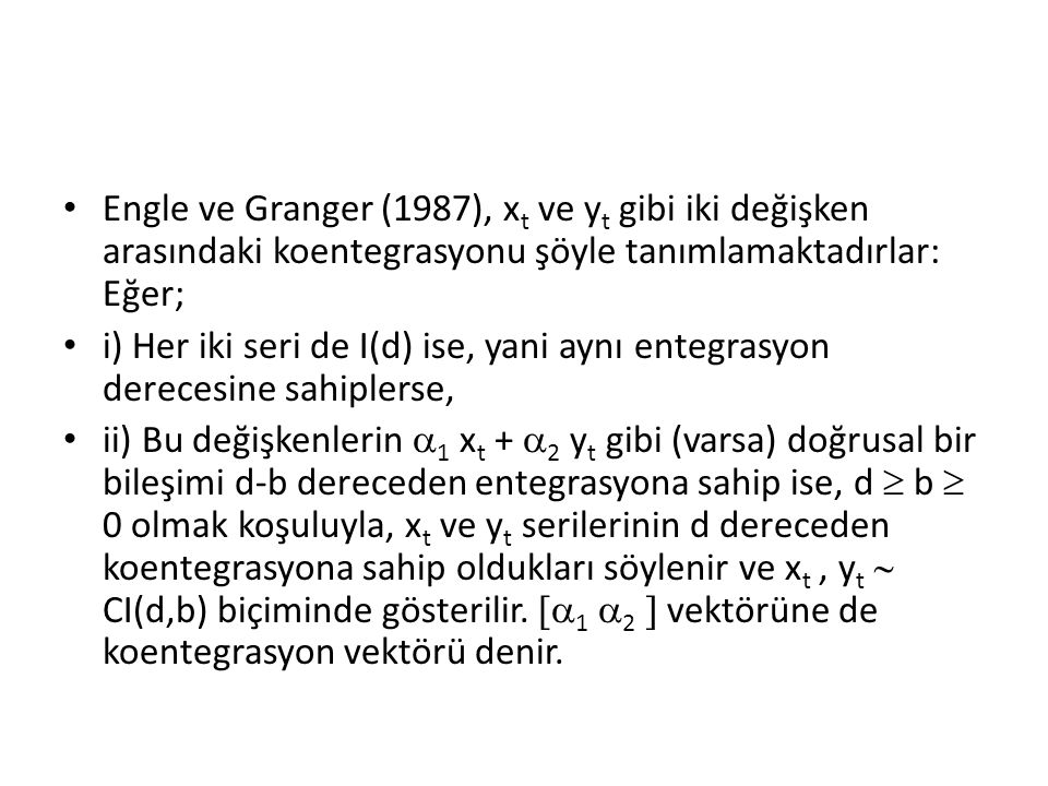 Engle ve Granger (1987), xt ve yt gibi iki değişken arasındaki koentegrasyonu şöyle tanımlamaktadırlar: Eğer;