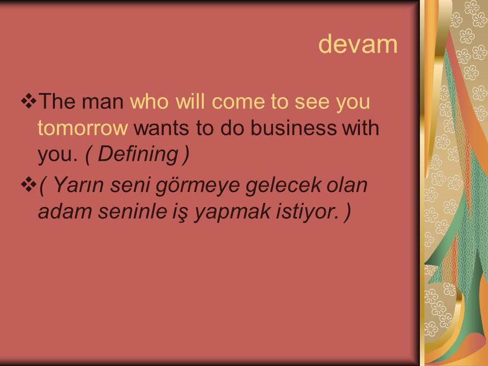 devam The man who will come to see you tomorrow wants to do business with you. ( Defining )