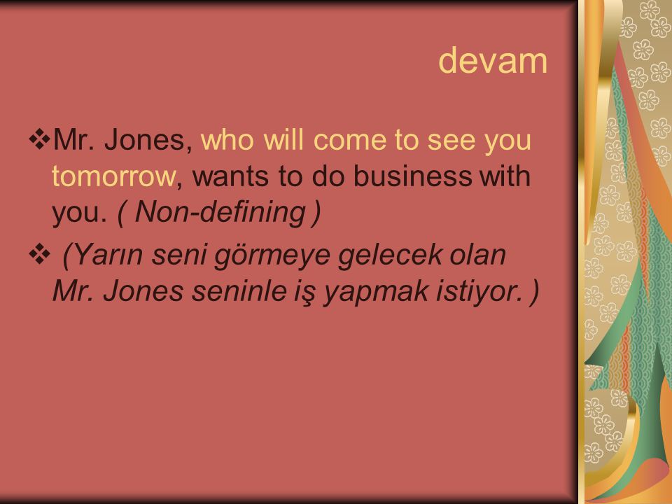 devam Mr. Jones, who will come to see you tomorrow, wants to do business with you. ( Non-defining )