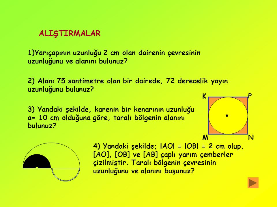 ALIŞTIRMALAR 1)Yarıçapının uzunluğu 2 cm olan dairenin çevresinin uzunluğunu ve alanını bulunuz