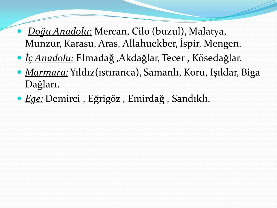 Doğu Anadolu: Mercan, Cilo (buzul), Malatya, Munzur, Karasu, Aras, Allahuekber, İspir, Mengen.
