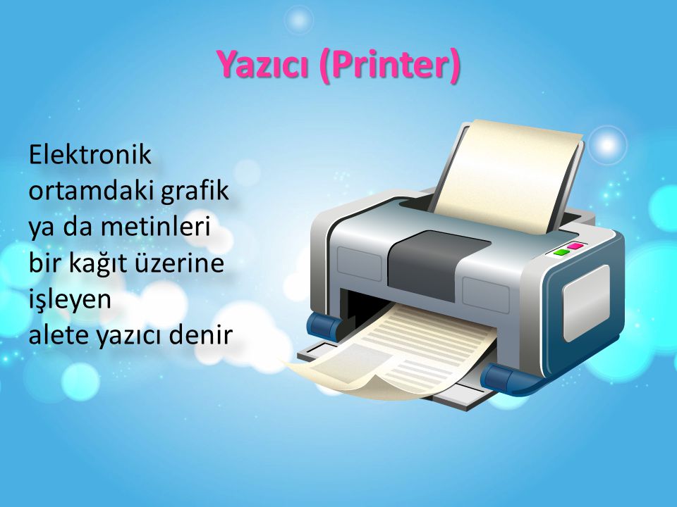 Yazıcı (Printer) Elektronik ortamdaki grafik ya da metinleri bir kağıt üzerine işleyen alete yazıcı denir.