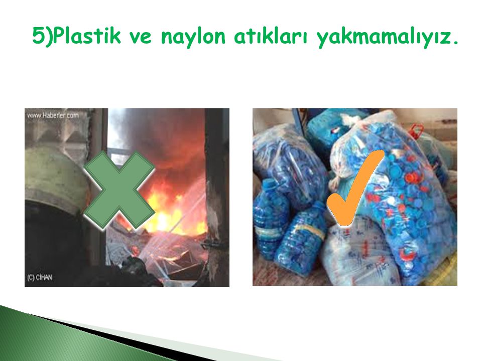 5)Plastik ve naylon atıkları yakmamalıyız.