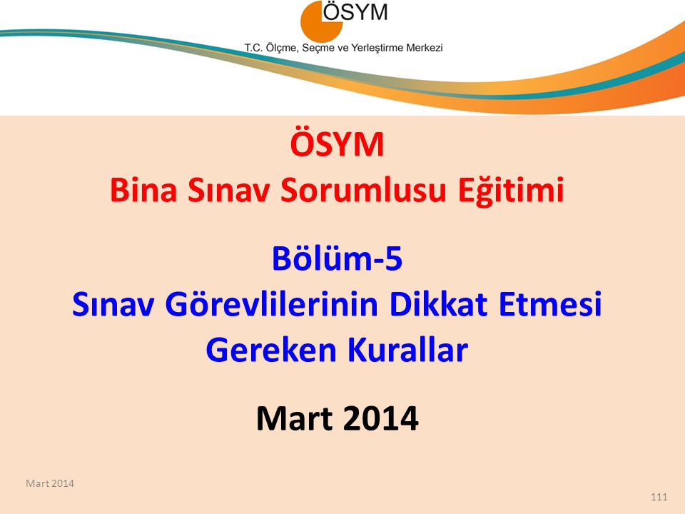 ÖSYM Bina Sınav Sorumlusu Eğitimi Bölüm-5 Sınav Görevlilerinin Dikkat Etmesi Gereken Kurallar Mart 2014