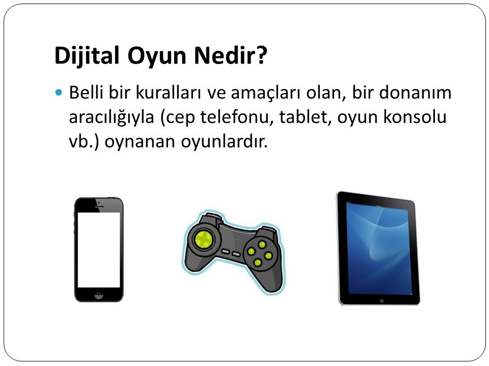 Dijital Oyun Nedir Belli bir kuralları ve amaçları olan, bir donanım aracılığıyla (cep telefonu, tablet, oyun konsolu vb.) oynanan oyunlardır.