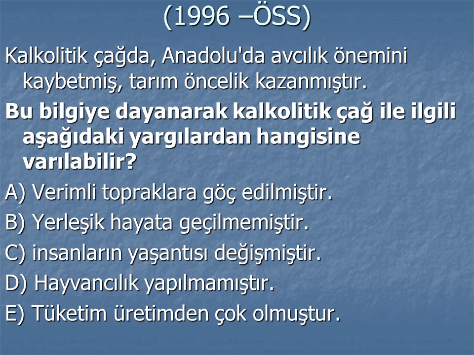 (1996 –ÖSS) Kalkolitik çağda, Anadolu da avcılık önemini kaybetmiş, tarım öncelik kazanmıştır.