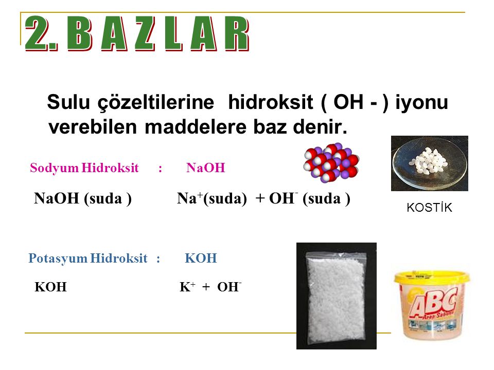 2. B A Z L A R Sulu çözeltilerine hidroksit ( OH - ) iyonu verebilen maddelere baz denir. Sodyum Hidroksit : NaOH.