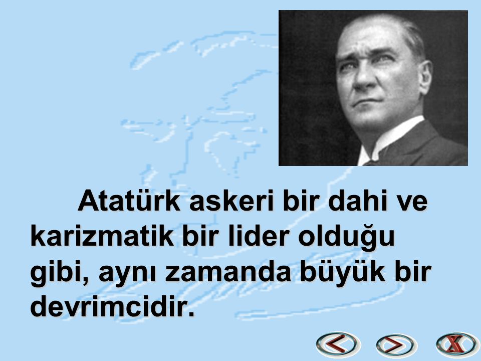 Atatürk askeri bir dahi ve karizmatik bir lider olduğu gibi, aynı zamanda büyük bir devrimcidir.