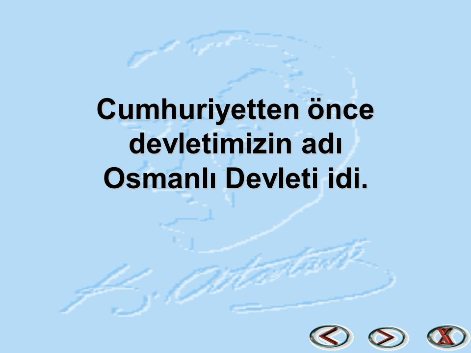 Cumhuriyetten önce devletimizin adı Osmanlı Devleti idi.