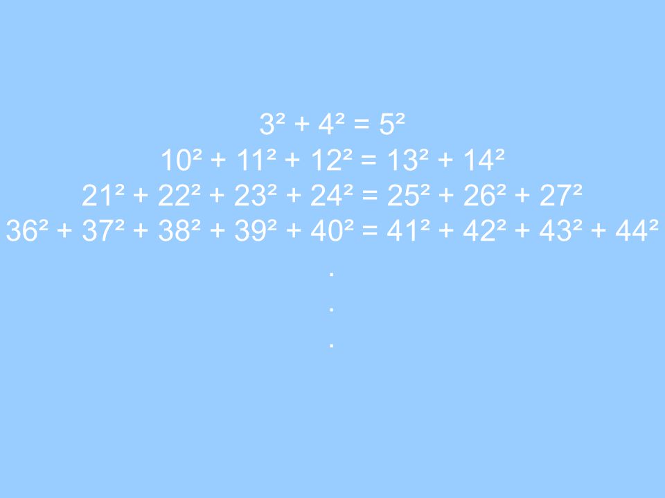 3² + 4² = 5² 10² + 11² + 12² = 13² + 14² 21² + 22² + 23² + 24² = 25² + 26² + 27² 36² + 37² + 38² + 39² + 40² = 41² + 42² + 43² + 44² .