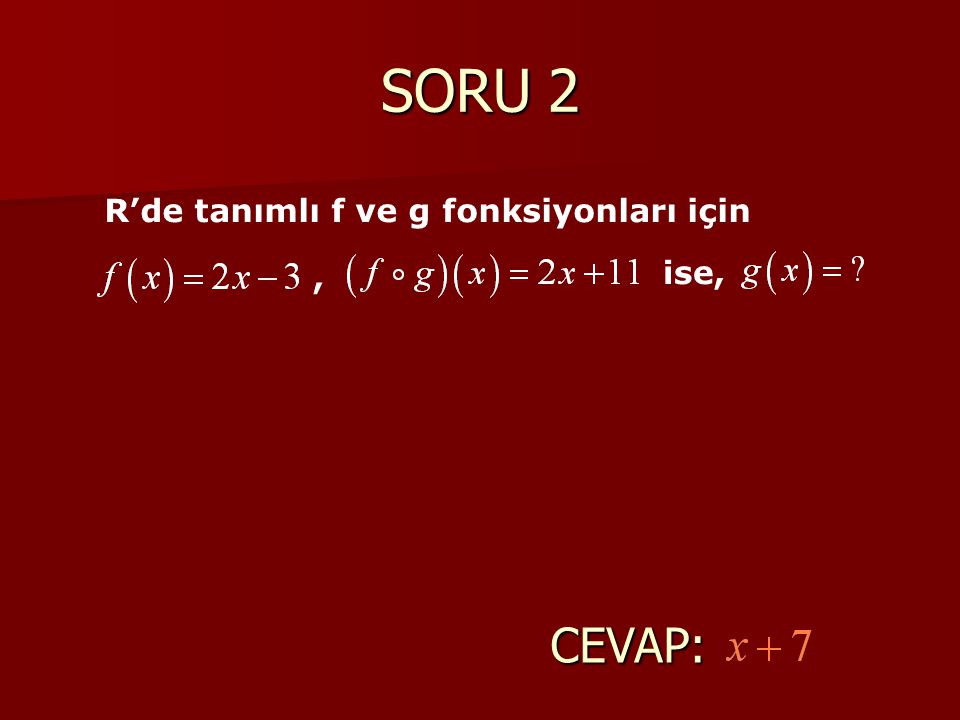 SORU 2 R’de tanımlı f ve g fonksiyonları için , ise, CEVAP: