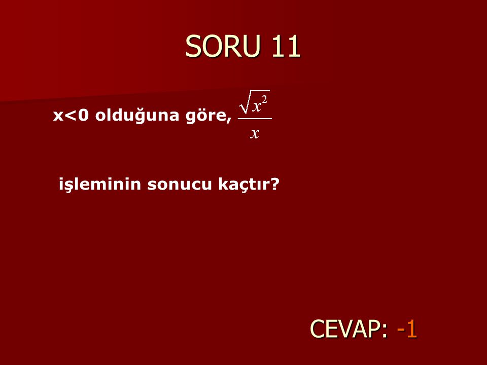 SORU 11 x<0 olduğuna göre, işleminin sonucu kaçtır CEVAP: -1