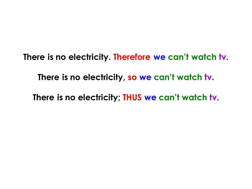 There is no electricity. Therefore we can’t watch tv.