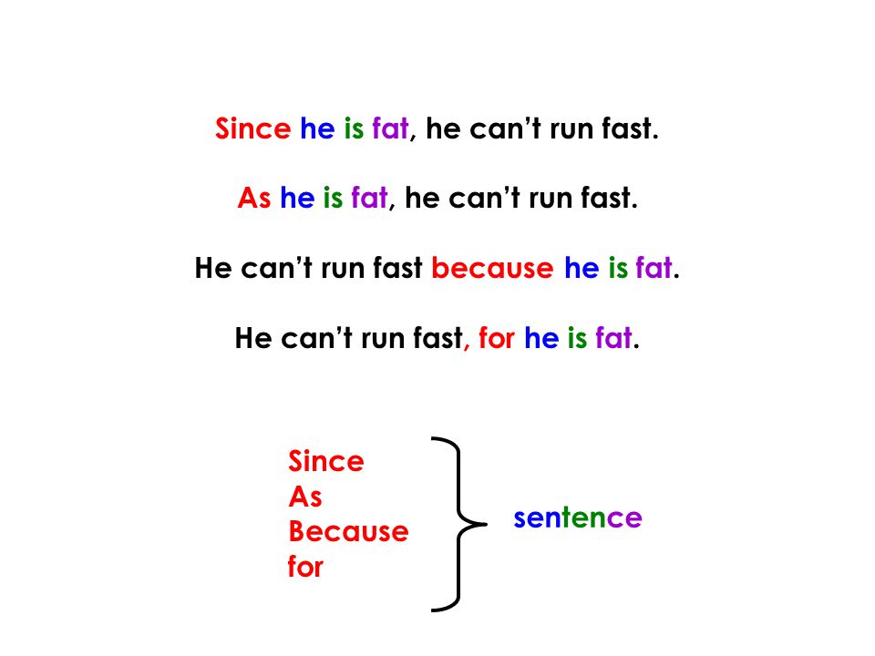 Since he is fat, he can’t run fast. As he is fat, he can’t run fast.