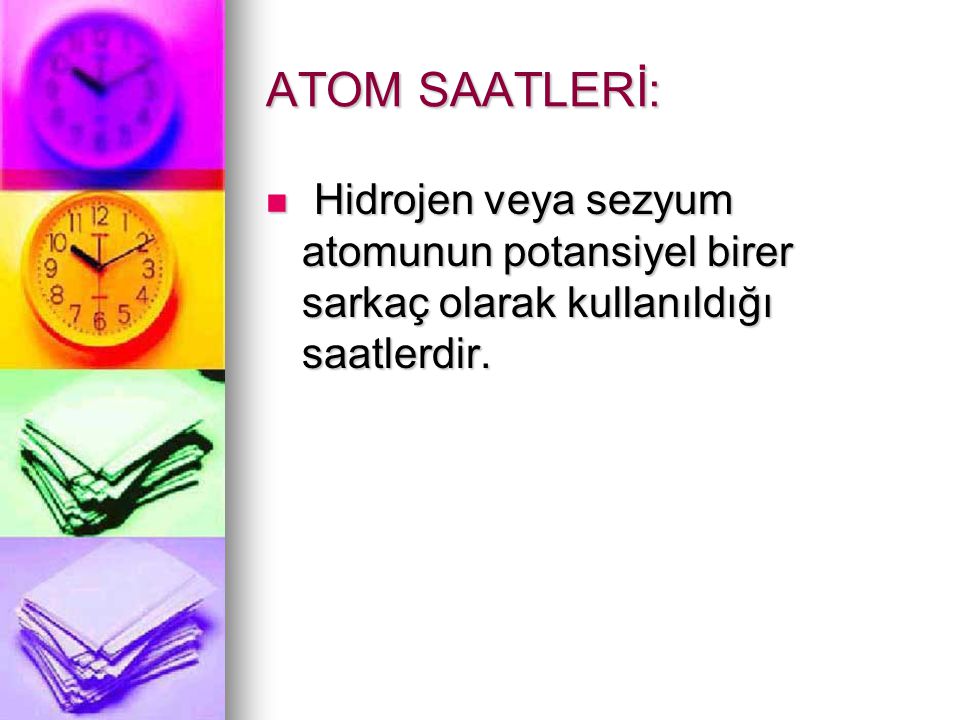 ATOM SAATLERİ: Hidrojen veya sezyum atomunun potansiyel birer sarkaç olarak kullanıldığı saatlerdir.